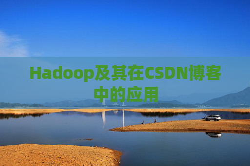 Hadoop及其在CSDN博客中的应用 Hadoop及其在CSDN博客中的应用